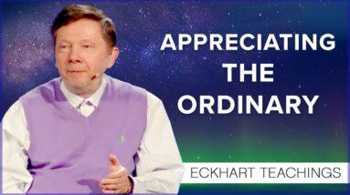 Contemplating the Ordinary | Eckhart Tolle Teachings