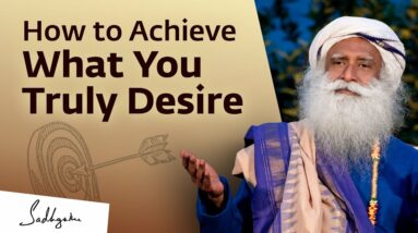 How to Achieve What You Truly Desire | Sadhguru