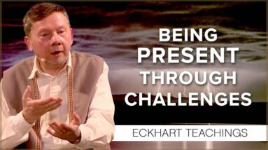 How Presence Helps You Face Life's Challenges  | Eckhart Tolle Teachings