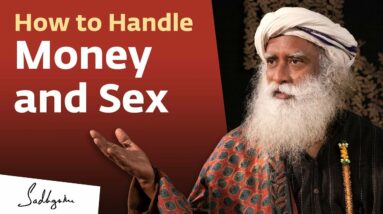 How to Handle Money and Sex | Sadhguru