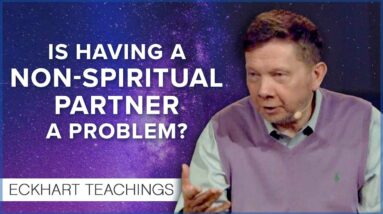 Is It Possible to Have a Relationship with a Non-spiritual Partner? | Eckhart Tolle Teachings