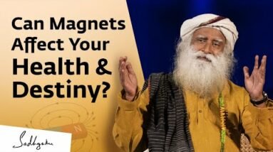 Can Magnets Affect Your Health & Destiny? | Sadhguru