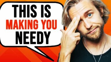 Why Being NEEDY Is Destroying Your Life & Making You LESS ATTRACTIVE!