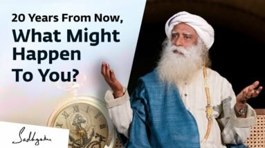 20 Years From Now, What Might Happen To You? | Sadhguru