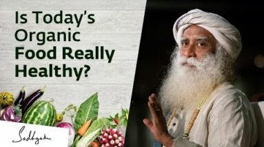 Is Today’s Organic Food Really Healthy? Sadhguru Answers