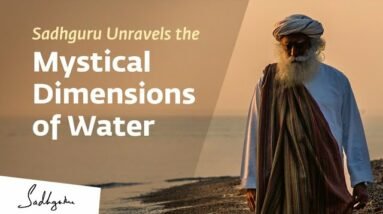 Sadhguru Unravels the Mystical Dimensions of Water | Sadhguru