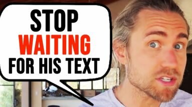 STOP WAITING For His Text & DO THIS Instead!