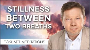 The Still Point between Two Breaths: A Meditation with Eckhart Tolle