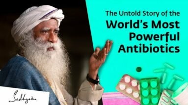 The Untold Story of The Worldโs Most Powerful Antibiotics | Sadhguru