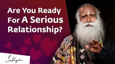 Are You Ready For A Serious Relationship? | Sadhguru