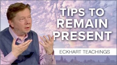 Practical Tips to Stay Present and in Stillness | Eckhart Tolle