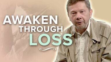 Awakening through Loss | Eckhart Tolle