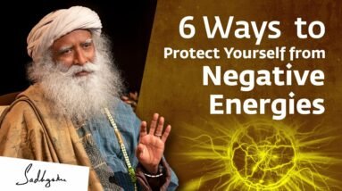 6 Ways to Protect Yourself from Negative Energies & Influences | Sadhguru