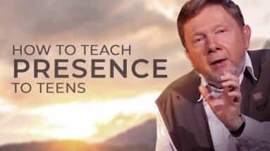 A Helpful Guide to Teaching Presence to Teens | Eckhart Tolle on Mindfulness