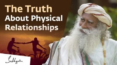 The Truth About Physical Relationships | Sadhguru